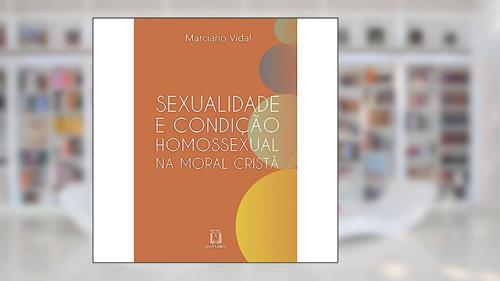 Capa de Sexualidade e Condição Homossexual na Moral Cristã, do autor Marciano Vidal