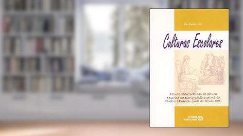 Capa de Culturas Escolares: Estudo Sobre Práticas de Leitura e Escrita na Escola Pública Primária (Brasil e França, Final do Século XIX), do autor Diana Gonçalves Vidal