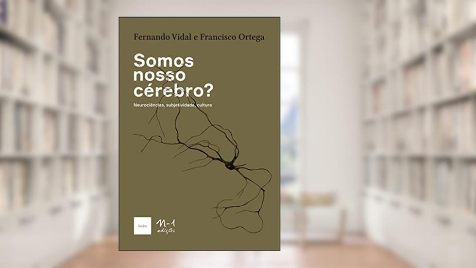 Somos nosso cérebro?: Neurociências, subjetividade, cultura, do autor FERNANDO VIDAL; FRANCISCO ORTEGA
