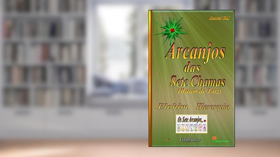 Arcanjos das Sete Chamas: Raios de Luz - Elohim e Hierarquia, do autor Vidal Galter