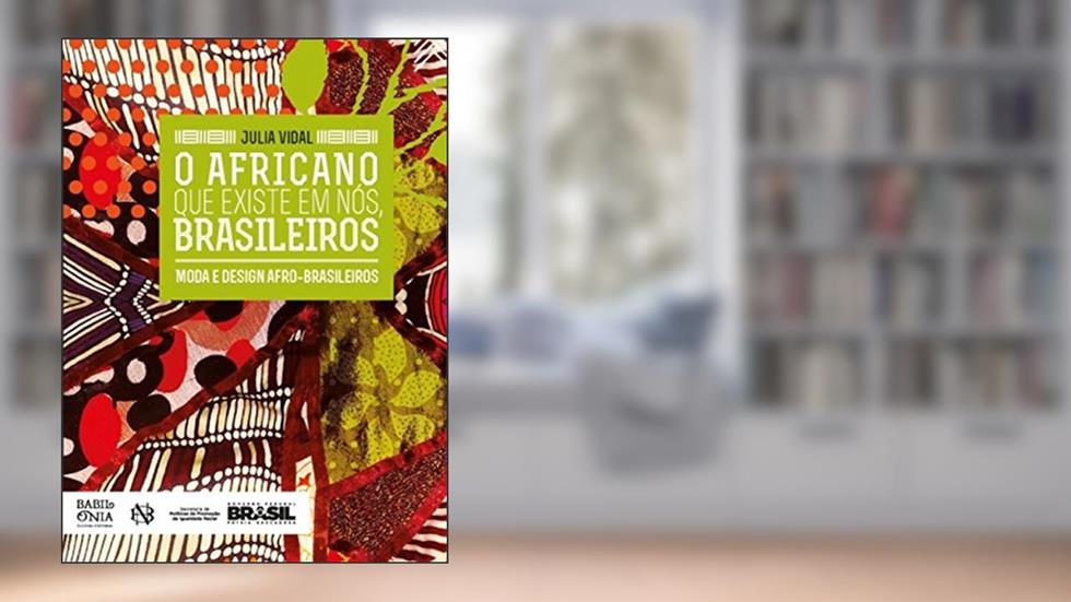 O Africano Que Existe Em Nós, Brasileiros: Moda E Design Afro-brasileiros, do autor Julia Vidal