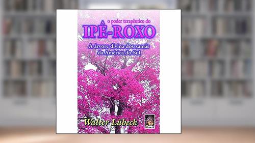 Capa de O Poder Terapêutico do Ipê Roxo, do autor Walter Lübeck