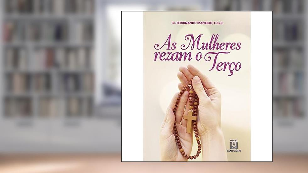 As Mulheres Rezam o Terco, do autor C.Ss.R Pe. Ferdinando Mancilio