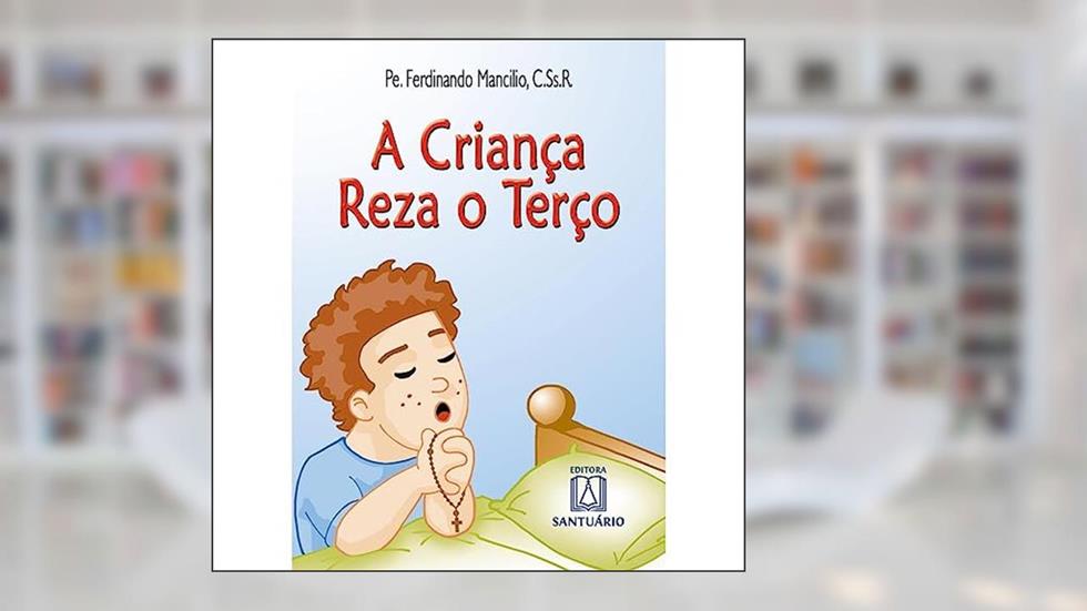 A Crianca Reza o Terco, do autor C.S.s.R. Pe. Ferdinando Mancilio