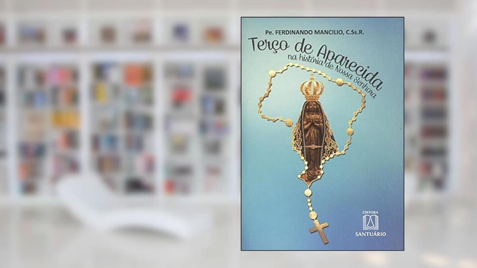 Terco de Aparecida: na História de Nossa Senhora, do autor C.Ss.R. Pe. Ferdinando Mancílio
