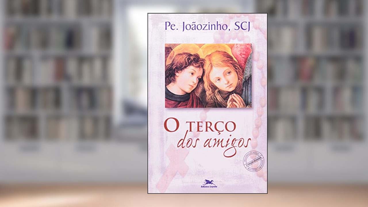 O terço dos amigos, do autor João Carlos (Pe. Joãozinho) Almeida