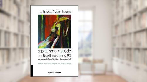 Capa de Capitalismo e saúde no Brasil nos anos 90: As propostas do Banco Mundial e o desmonte do SUS, do autor Maria Lucia Frizon Rizzotto