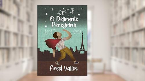Capa de O delirante peregrino: Uma lição de luta e de perseverança, uma história de amor e de esperança., do autor Fred Valles