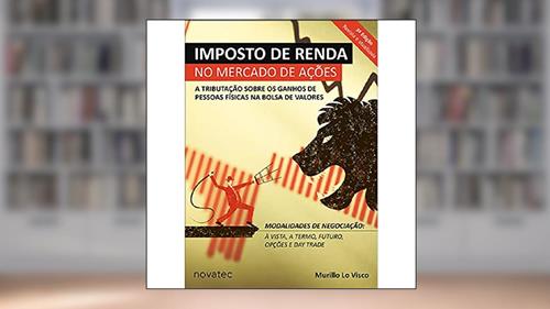 Capa de Imposto de Renda no Mercado de Ações: a Tributação Sobre os Ganhos de Pessoas Físicas na Bolsa de Valores, do autor Murillo Lo Visco
