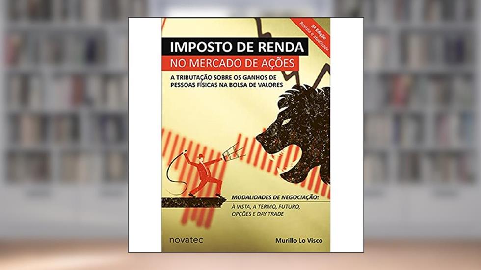 Imposto de Renda no Mercado de Ações: a Tributação Sobre os Ganhos de Pessoas Físicas na Bolsa de Valores, do autor Murillo Lo Visco