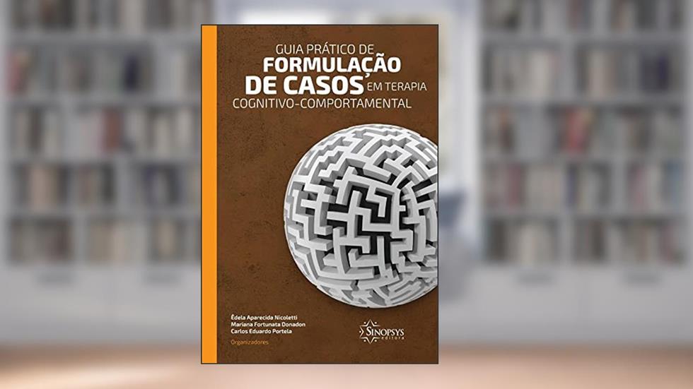 Guia Prático de Formulação de Casos em Terapia Cognitivo-comportamental, do autor Edela Aparecida Nicoletti