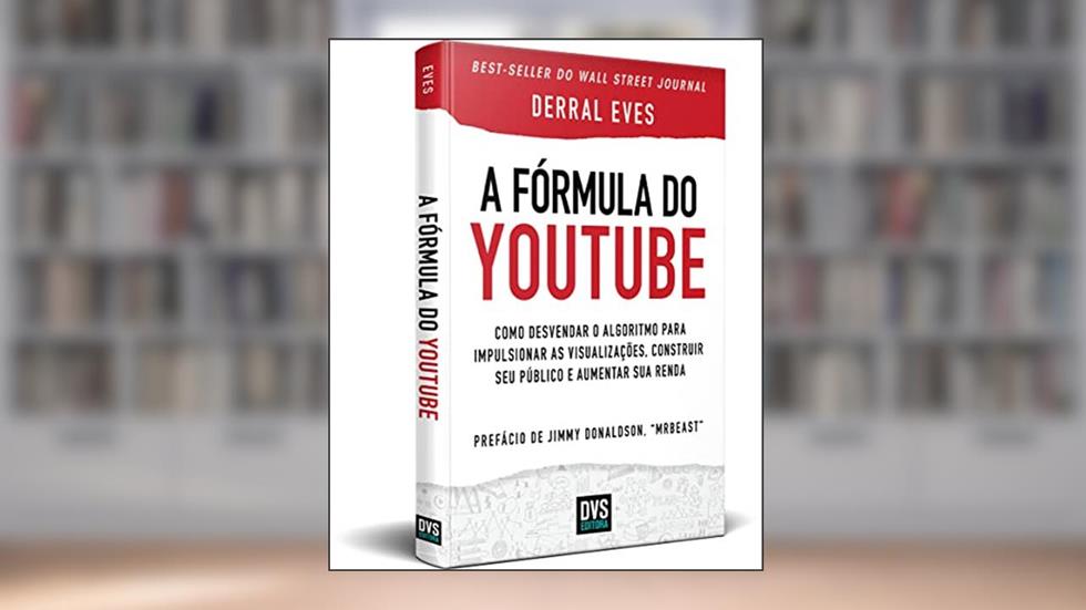 A Fórmula do Youtube: Como desvendar o algoritmo para impulsionar as visualizações, construir seu público e aumentar sua renda, do autor Derral Eves