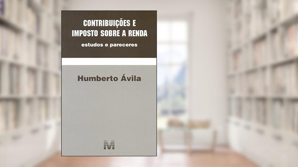 Contribuições e imposto sobre a renda - 1 ed./2015: Estudos e Pareceres, do autor Humberto Ávila