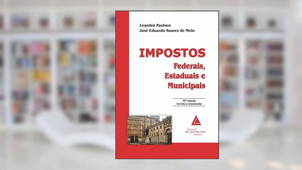 Impostos Federais, Estaduais e Municipais, do autor Leandro Paulsen; José Eduardo Soares De Melo