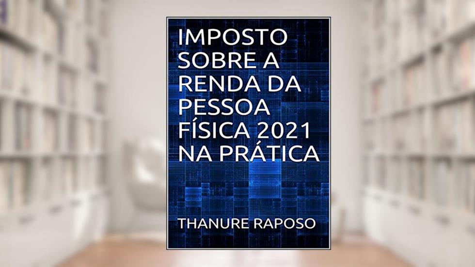 Imposto Sobre A Renda Da Pessoa Física 2021 Na Prática, do autor Thanure Raposo