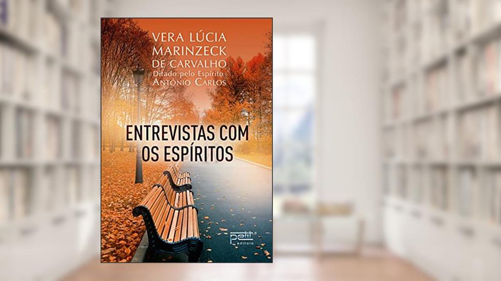 Entrevistas com os espíritos, do autor Vera Lúcia Marinzeck de Carvalho; Antônio Carlos