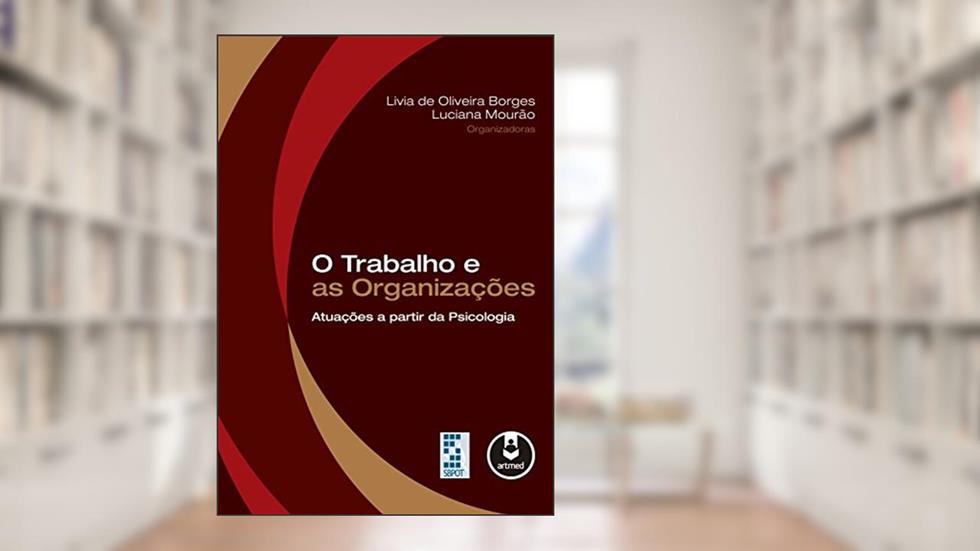 O Trabalho e as Organizações: Atuações a partir da Psicologia, do autor Livia de Oliveira Borges; Luciana Mourão