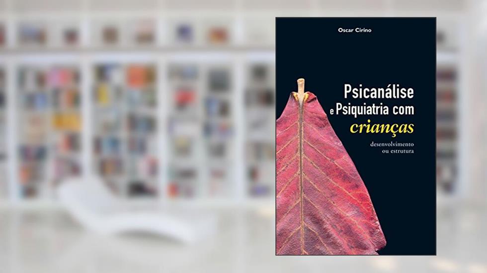Psicanálise e psiquiatria com crianças - Desenvolvimento ou estrutura, do autor Oscar Cirino