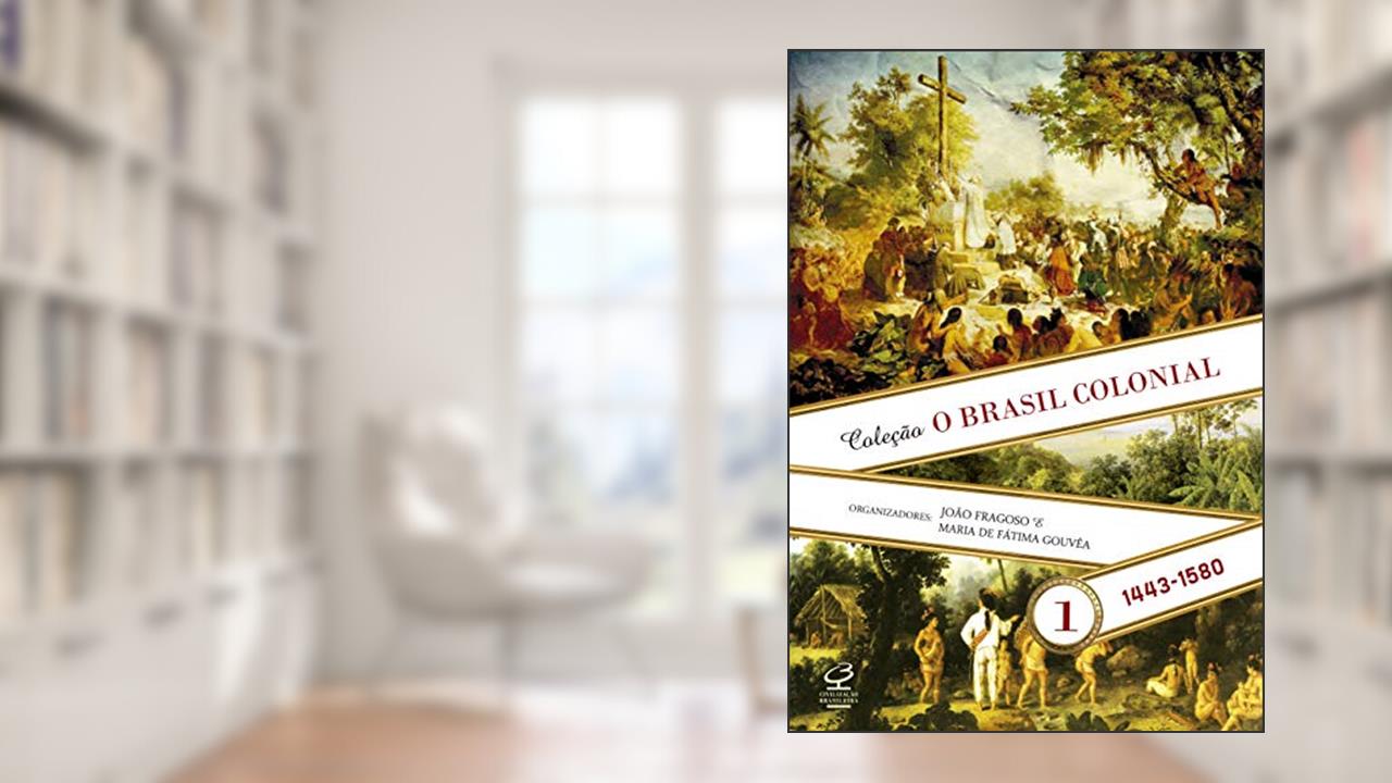O Brasil Colonial (Vol. 1): 1443-1580, do autor João Fragoso; Maria de Fátima Gouveia