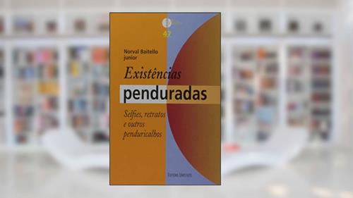 Capa de Existências Penduradas - Selfies, Retratos e Outros Penduricalhos, do autor Norval Baitello Junior