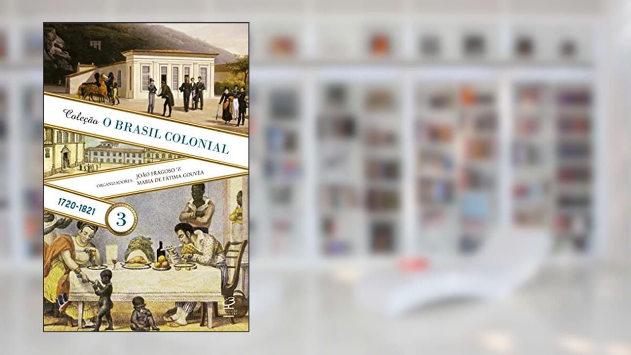 O Brasil Colonial: Volume 3 (1720-1821), do autor João Fragoso