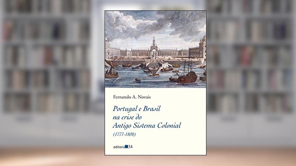 Portugal e Brasil na crise do Antigo Sistema Colonial (1777-1808), do autor Fernando A. Novais