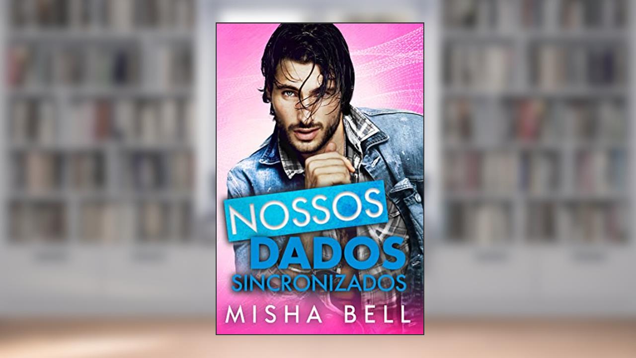 Nossos Dados Sincronizados: Uma comédia romântica sobre nerds num encontro de mentirinha, do autor Misha Bell
