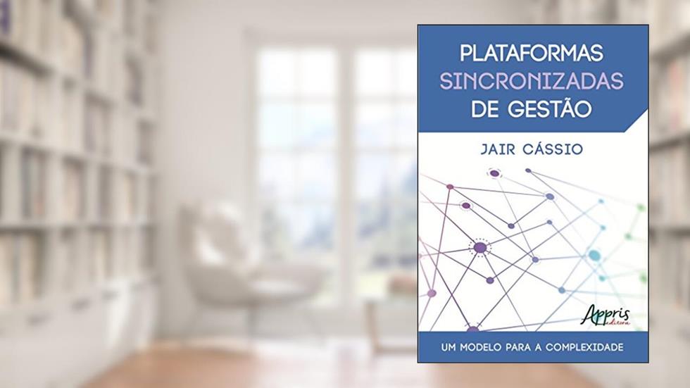 Plataformas sincronizadas de gestão: um modelo para a complexidade, do autor Jair Cássio