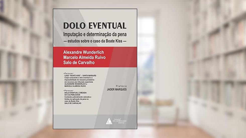 Dolo Eventual: Imputações e Determinação da Pena - Estudos Sobre o Caso da Boate Kiss, do autor Alexandre Wunderlich; Marcelo Almeida Ruivo; Salo de Carvalho