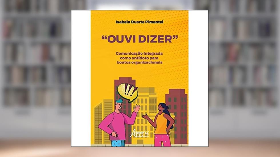 "Ouvi Dizer": Comunicação Integrada como Antídoto para Boatos Organizacionais, do autor Isabela Duarte Pimentel