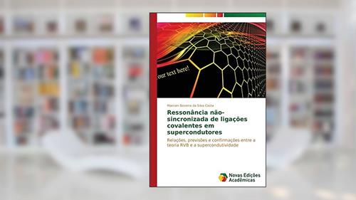 Capa de Ressonância não-sincronizada de ligações covalentes em supercondutores: Relações, previsões e confirmações entre a teoria RVB e a supercondutividade, do autor Bezerra da Silva Costa Marconi