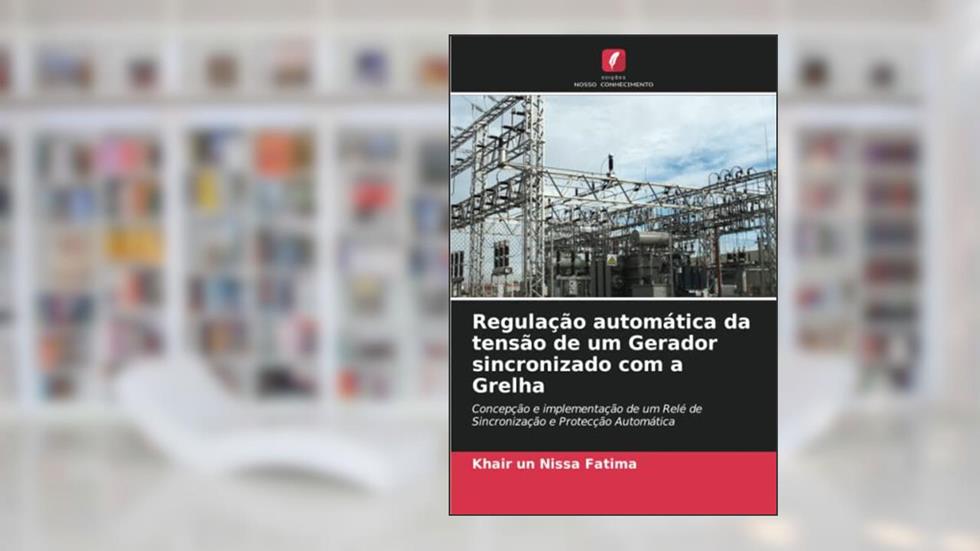 Regulação automática da tensão de um Gerador sincronizado com a Grelha: Concepção e implementação de um Relé de Sincronização e Protecção Automática, do autor Khair un Nissa Fatima