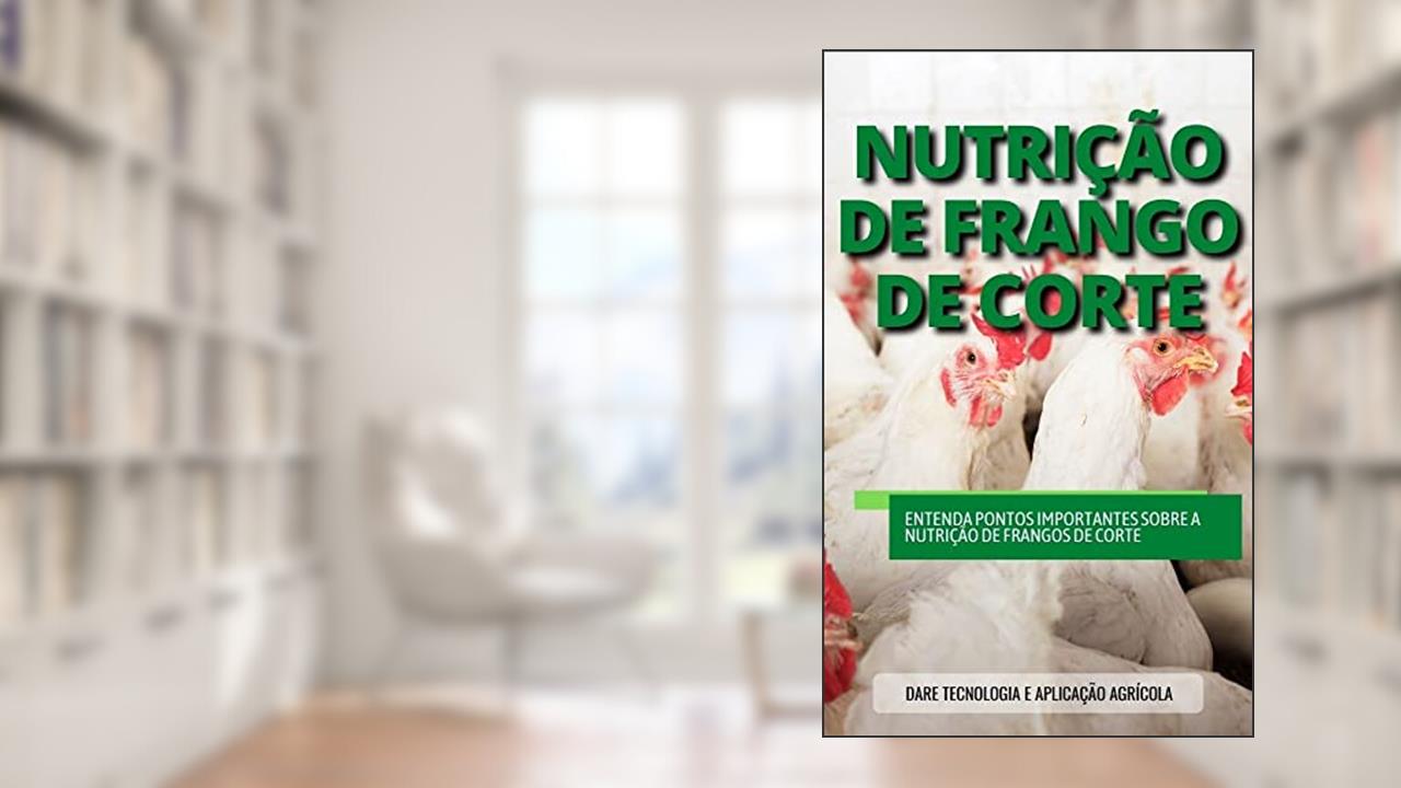 NUTRIÇÃO DE FRANGOS DE CORTE | Saiba todos os aspectos que envolvem a nutrição de frangos para corte, do autor DARE AGRO
