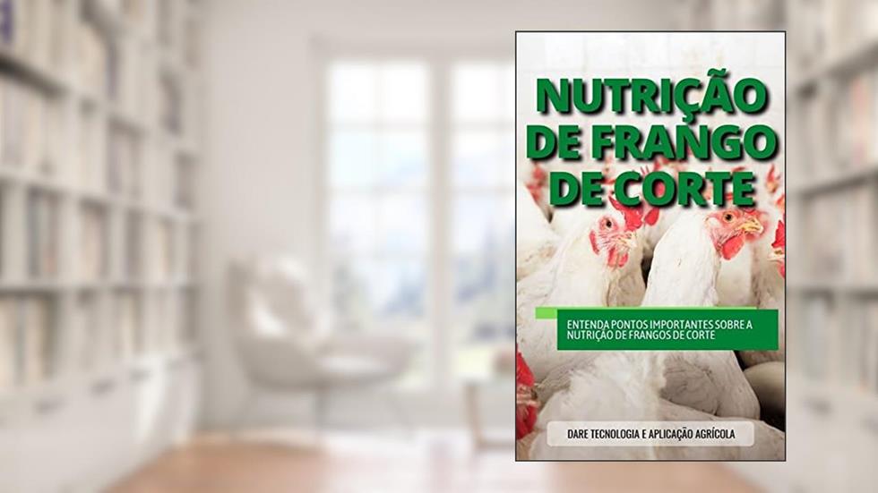 NUTRIÇÃO DE FRANGOS DE CORTE | Saiba todos os aspectos que envolvem a nutrição de frangos para corte, do autor DARE AGRO