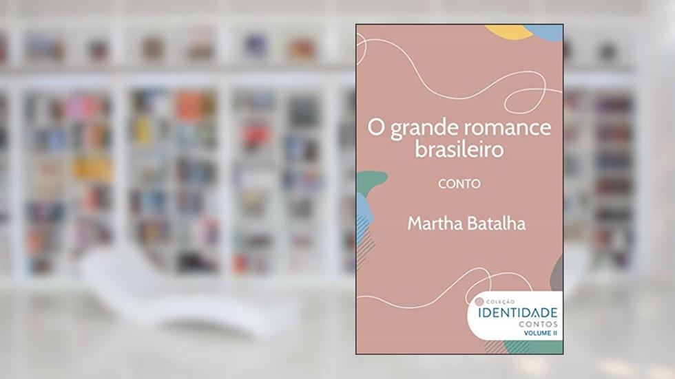 O grande romance brasileiro: Conto Coleção Identidade - Vol.2, do autor Martha Batalha