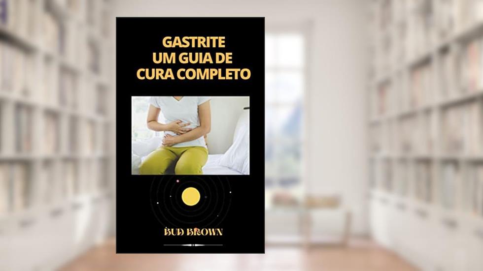 GASTRITE UM GUIA DE CURA COMPLETO, do autor Bud Brown