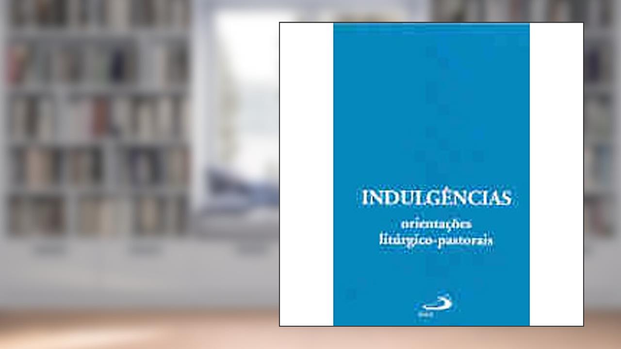 Indulgências: Orientações Litúrgico-pastorais, do autor Paulus Editora
