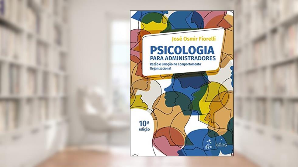 Psicologia para Administradores - Razão e Emoção no Comportamento Organizacional, do autor José Osmir Fiorelli