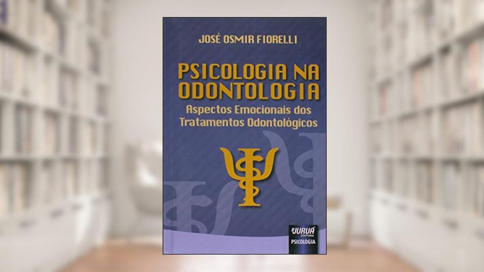 Psicologia na Odontologia - Aspectos Emocionais dos Tratamentos Odontológicos, do autor José Osmir Fiorelli