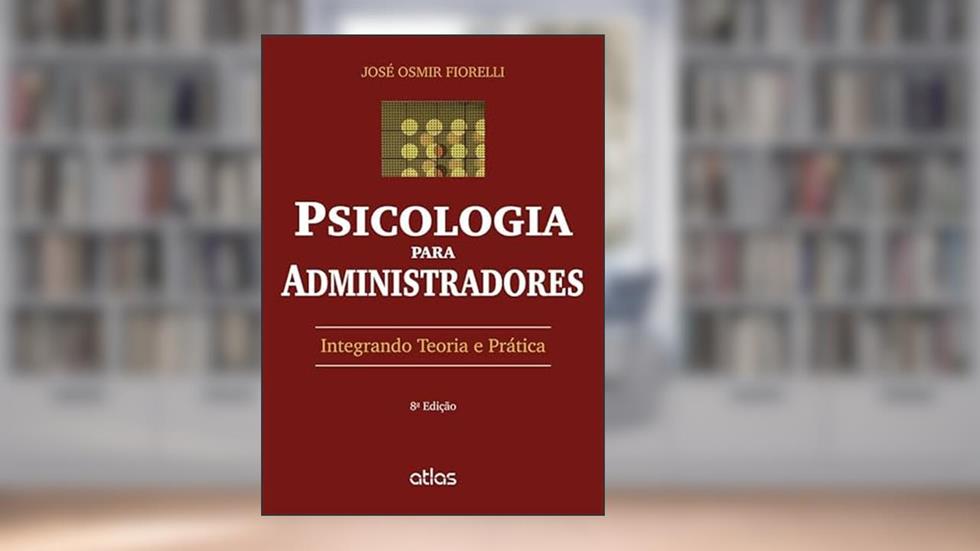 Psicologia Para Administradores: Integrando Teoria E Prática, do autor José Osmir Fiorelli
