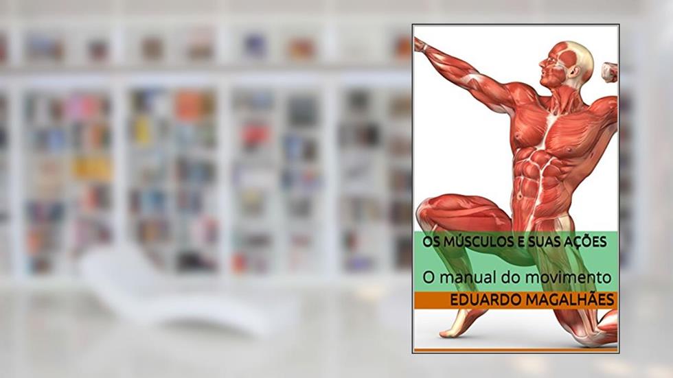 Os Músculos e Suas Ações: O manual do movimento, do autor Eduardo magalhães
