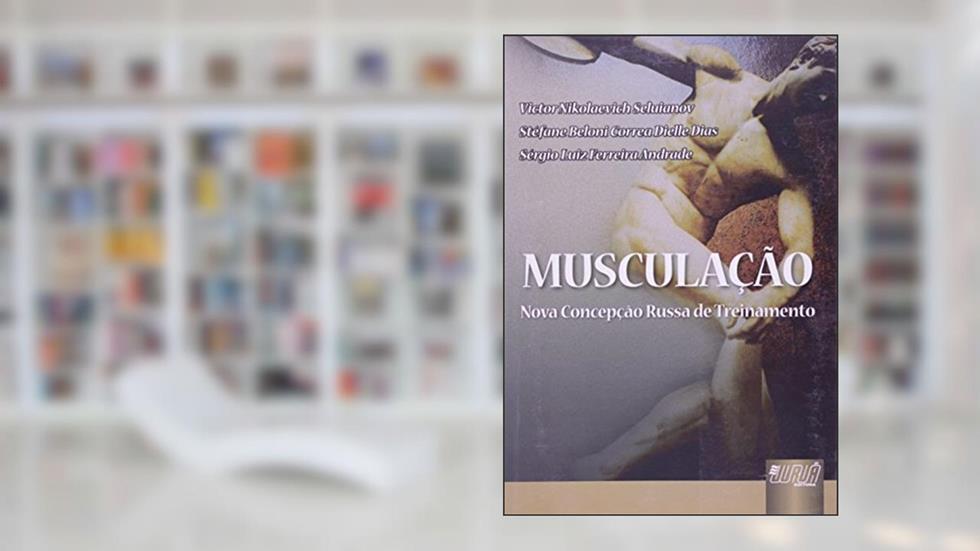 Musculação - Nova Concepção Russa de Treinamento, do autor Victor N. Seluianov; Stéfane B. C. D. Dias; Sérgio Luiz F. Andrade