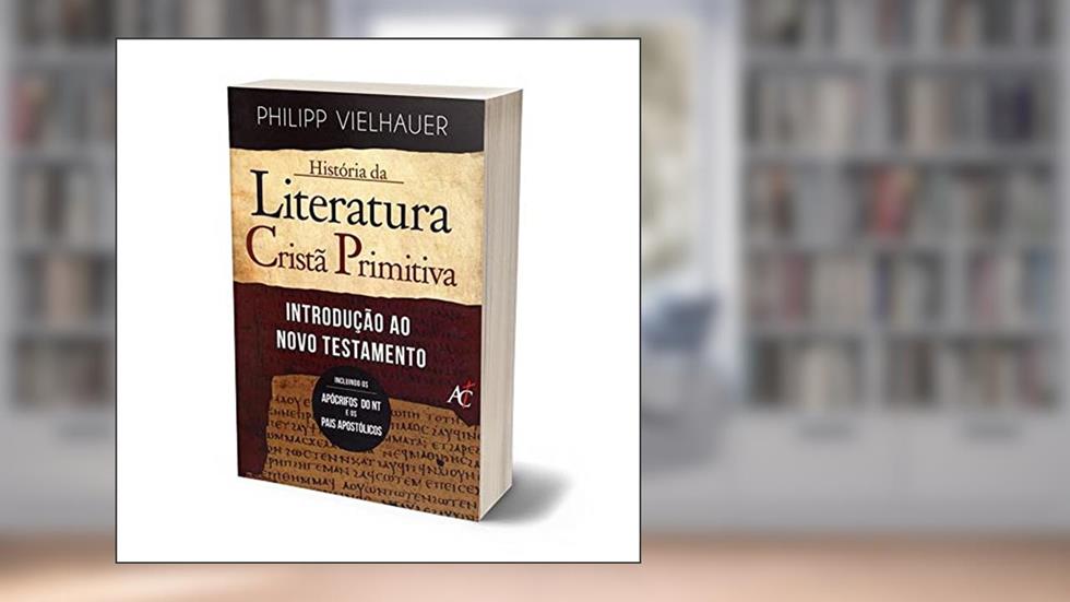 Historia da Literatura Crista Primitiva. Introdução ao Novo Testamento, do autor Philipp Vielhauer