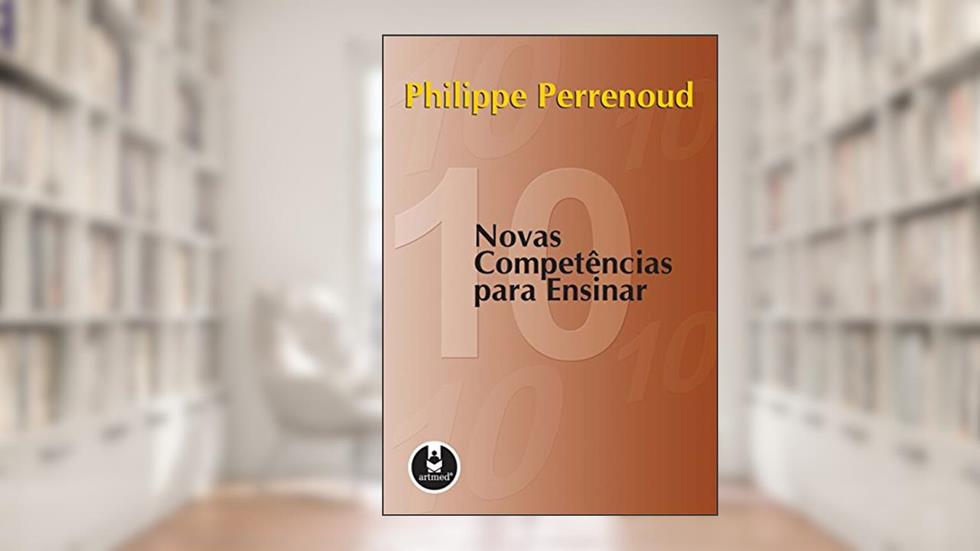 Dez Novas Competências para Ensinar, do autor Philippe Perrenoud