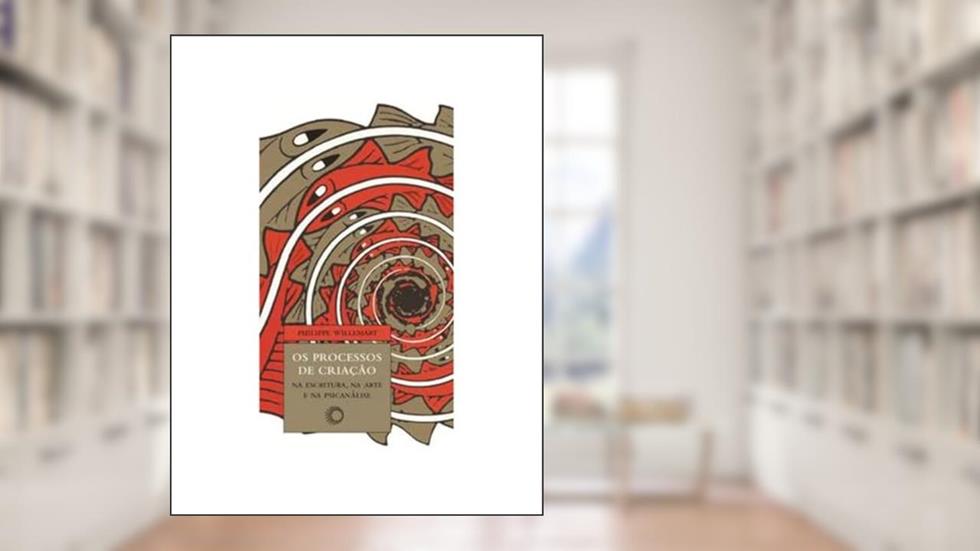Os processos de criação: na escritura, na arte e na psicanálise, do autor Philippe Willemart