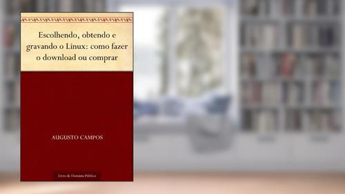 Capa de Escolhendo obtendo e gravando o Linux: como fazer o download ou comprar, do autor Augusto Campos