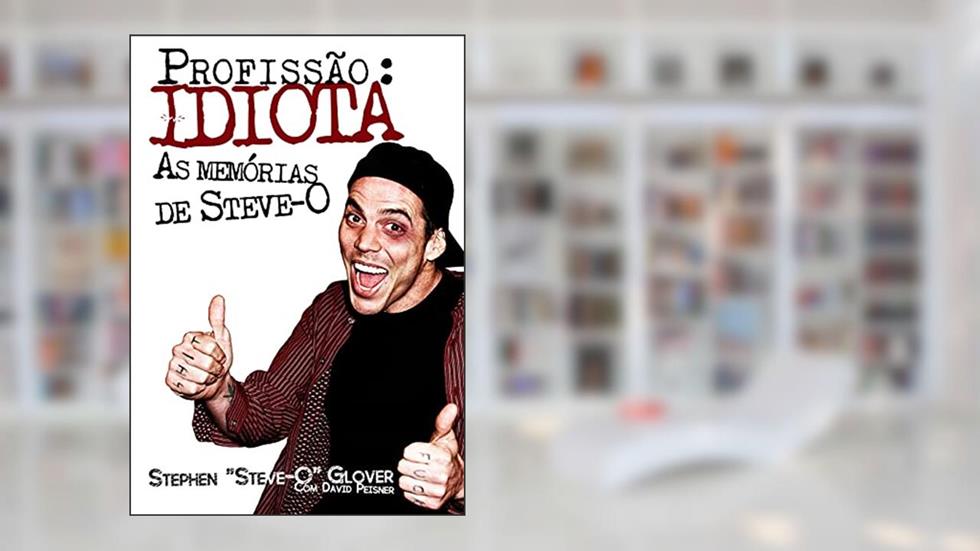 Profissão. Idiota. As Memórias de Steve-O, do autor Stephen Glover; David Peisner