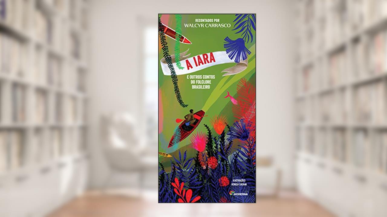 A Iara e outros contos do folclore brasileiro, do autor Walcyr Carrasco