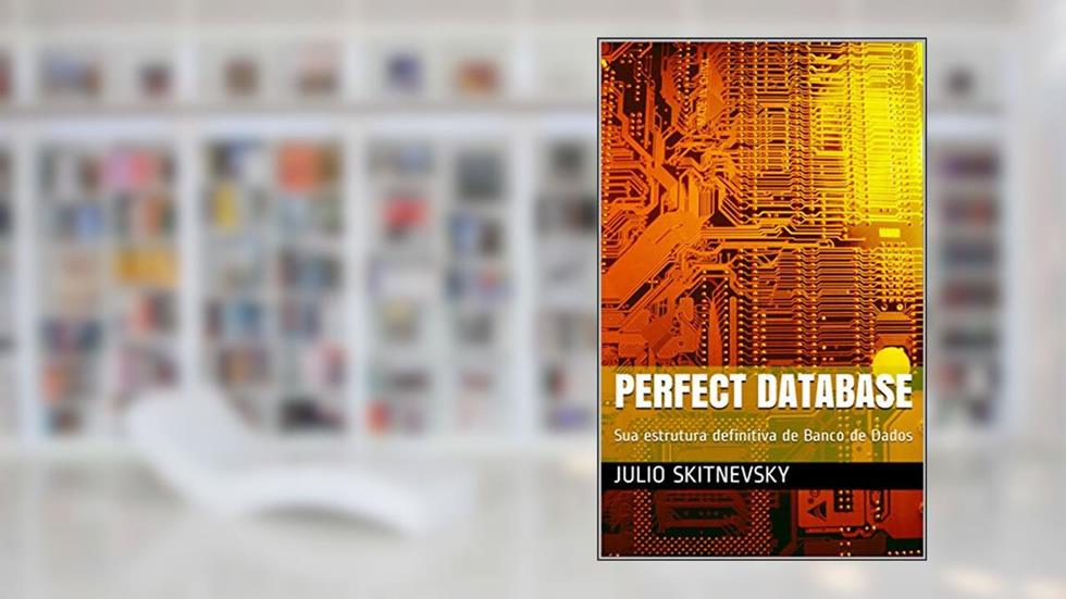 PERFECT DATABASE: Sua estrutura definitiva de Banco de Dados (201266 Livro 1), do autor JULIO SKITNEVSKY