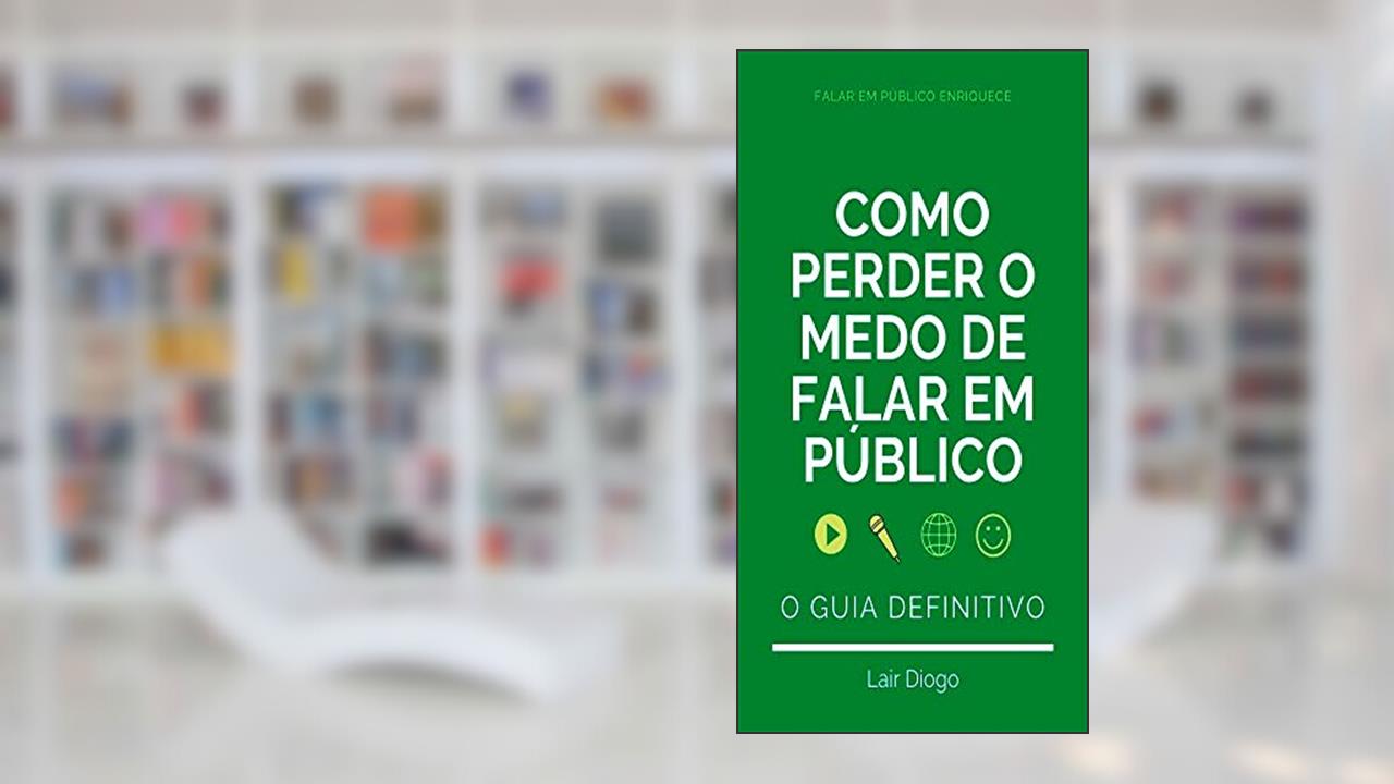 Como Perder o Medo de Falar em Público - O Guia Definitivo: 21 Passos, do autor Lair Diogo